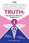 The Hidden Truth: Deception in Women's Health Care: A Physician's Advice to Women--And All Who Care for Them By John T. Littell MD Faafp Cover Image