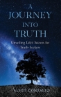 A Journey into Truth: Unveiling Life's Secrets for Truth-Seekers By Alexis Gonzalez, Lynn Andreozzi (Cover Design by) Cover Image