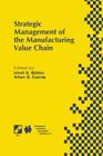 Strategic Management of the Manufacturing Value Chain: Proceedings of the International Conference of the Manufacturing Value-Chain August '98, Troon, (IFIP Advances in Information and Communication Technology #2) By Umit S. Bititci, Allan S. Carrie Cover Image