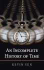 An Incomplete History of Time By Kevin Sun Cover Image