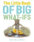 The Little Book of Big What-Ifs By Renata Liwska, Renata Liwska (Illustrator) Cover Image