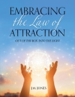 Embracing the Law of Attraction: Out of the Box, into the Light By J. M. Jones Cover Image