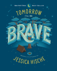 Tomorrow I'll Be Brave By Jessica Hische, Jessica Hische (Illustrator) Cover Image