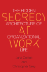 Secrecy at Work: The Hidden Architecture of Organizational Life By Christopher Grey, Jana Costas Cover Image