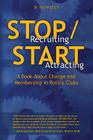 Stop Recruiting / Start Attracting: A Book About Change and Membership in Rotary Clubs By Bill Wittich Cover Image