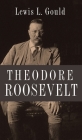 Theodore Roosevelt By Lewis L. Gould Cover Image