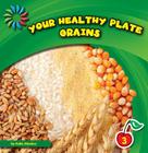 Your Healthy Plate: Grains (21st Century Basic Skills Library: Your Healthy Plate) By Katie Marsico Cover Image