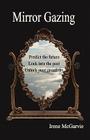 Mirror Gazing: Predict the Future, Look Into the Past, Unlock Your Creativity By Irene McGarvie Cover Image