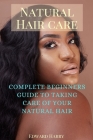 Natural Hair Care: The complete beginners guide to taking care of your natural hair By Edward Harry Cover Image