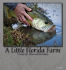 A Little Florida Farm: A Simple Life...Photos and Observations Cover Image