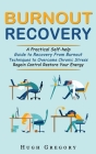 Burnout Recovery: A Practical Self-help Guide to Recovery From Burnout (Techniques to Overcome Chronic Stress Regain Control Restore You By Hugh Gregory Cover Image