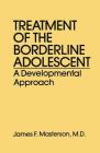 Treatment of the Borderline Adolescent: A Developmental Approach By James F. Masterson M. D. Cover Image