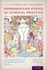 Reproductive Ethics in Clinical Practice: Preventing, Initiating, and Managing Pregnancy and Delivery--Essays Inspired by the MacLean Center for Clini By Julie Chor (Editor), Katie Watson (Editor) Cover Image