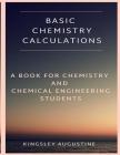 Basic Chemistry Calculations: A book for Chemistry and Chemical Engineering Students By Kingsley Augustine Cover Image