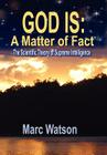God Is: A Matter of Fact - The Scientific Theory of Supreme Intelligence By Marc Alan Watson Cover Image