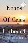 Echos Of Cries Unheard By Pattie Marsiglio Cover Image