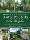 Forgotten & Historic Town Pounds of New Hampshire: Used for Confining Stray Livestock in New England Towns & Cities By Matthew E. Thomas Cover Image