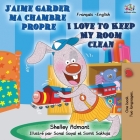 J'aime garder ma chambre propre I Love to Keep My Room Clean: French English Bilingual Book (French English Bilingual Collection) By Shelley Admont, Kidkiddos Books Cover Image