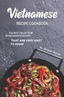 Vietnamese Recipe Cookbook: The Best Collection of Vietnamese Recipes that are Very Easy to Make Cover Image