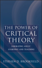 The Power of Critical Theory: Liberating Adult Learning and Teaching By Stephen D. Brookfield Cover Image