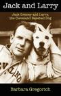 Jack and Larry: Jack Graney and Larry, the Cleveland Baseball Dog By Barbara Gregorich Cover Image