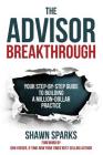 The Advisor Breakthrough: Your Step-By-Step Guide to Building a Million-Dollar Practice By Shawn Sparks Cover Image