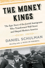 The Money Kings: The Epic Story of the Jewish Immigrants Who Transformed Wall Street and Shaped Modern America By Daniel Schulman Cover Image