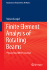 Finite Element Analysis of Rotating Beams: Physics Based Interpolation (Foundations of Engineering Mechanics) By Ranjan Ganguli Cover Image