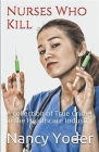 Nurses Who Kill Collection of True Crime In The Healthcare Industry By Nancy Yoder Cover Image
