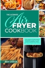 The Ultimate Air Fryer Cookbook: The Complete Beginner's Air Fryer Guide to Cook Mouth-Watering Meals for Your Friends and Family Cover Image