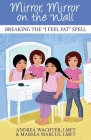 Mirror, Mirror on the Wall: Breaking the I Feel Fat Spell By Andrea Wachter, Marsea Marcus Cover Image