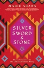 Silver, Sword, and Stone: Three Crucibles in the Latin American Story Cover Image