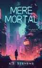 Mere Mortal: YA Dystopian Science Fiction By Aj Stevens Cover Image