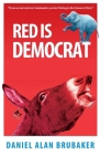 Red is Democrat By Daniel Alan Brubaker Cover Image