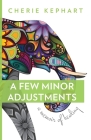 A Few Minor Adjustments: A Memoir of Healing By Cherie Kephart Cover Image