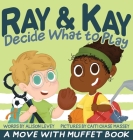Ray & Kay Decide What to Play: A Move With Muffet Book Cover Image