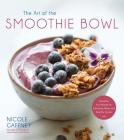 The Art of the Smoothie Bowl: Beautiful Fruit Blends for Satisfying Meals and Healthy Snacks Cover Image