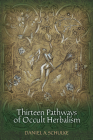 Thirteen Pathways of Occult Herbalism By Daniel A. Schulke Cover Image