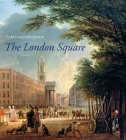 The London Square: Gardens in the Midst of Town By Todd Longstaffe-Gowan Cover Image