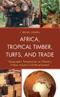Africa, Tropical Timber, Turfs, and Trade: Geographic Perspectives on Ghana's Timber Industry and Development By J. Henry Owusu Cover Image