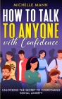 How to Talk to Anyone with Confidence: Unlocking the Secret to Overcoming Social Anxiety By Michelle Mann Cover Image