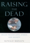 Raising the Dead: Organ Transplants, Ethics, and Society By Ronald Munson Cover Image