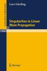 Singularities in Linear Wave Propagation By Lars Garding Cover Image
