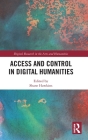 Access and Control in Digital Humanities (Digital Research in the Arts and Humanities) By Shane Hawkins (Editor) Cover Image