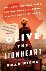 Olive the Lionheart: Lost Love, Imperial Spies, and One Woman's Journey into the Heart of Africa Cover Image