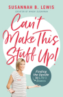 Can't Make This Stuff Up!: Finding the Upside to Life's Downs By Susannah B. Lewis Cover Image