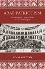 Arab Patriotism: The Ideology and Culture of Power in Late Ottoman Egypt By Adam Mestyan Cover Image