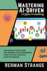 Mastering AI-Driven Crypto Investing: Advanced Tools and Techniques for Maximizing Profit in the Volatile Crypto Market By Herman Strange Cover Image