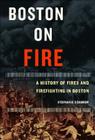 Boston on Fire By Stephanie Schorow Cover Image