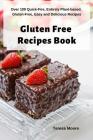 Gluten Free Recipes Book: Over 100 Quick-Fire, Entirely Plant-Based, Gluten-Free, Easy and Delicious Recipes By Teresa Moore Cover Image